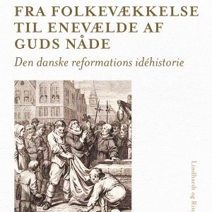 Fra folkevækkelse til enevælde af Guds nåde. Den danske reformations idéhistorie - E-bog