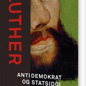 Luther. Antidemokrat Og Statsidol - Jens-andré P. Herbener - Bog