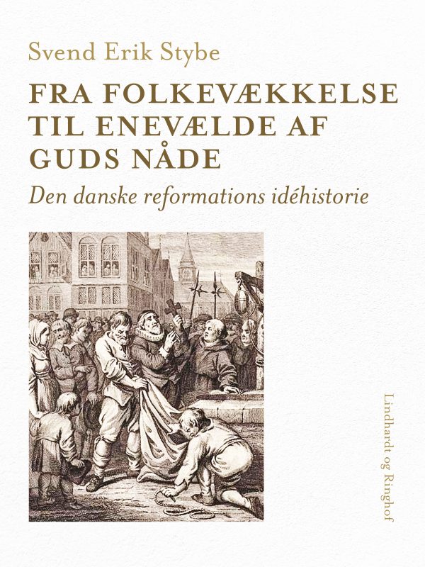 Fra folkevækkelse til enevælde af Guds nåde. Den danske reformations idéhistorie - E-bog