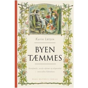 Byen tæmmes: kernefamilie, sociale reformer og velgørenhed i 1800-tallets København (Hæftet, 2013)