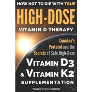 How Not to Die with True High-Dose Vitamin D Therapy: Coimbra's Protocol and the Secrets of Safe High-Dose Vitamin D3 and Vitamin K2 Supplementation (Hæftet, 2018)