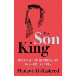 The Son King: Reform and Repression in Saudi Arabia (Indbundet, 2020)