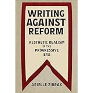 Writing against Reform: Aesthetic Realism in the Progressive Era Becoming Modern: Studies in the Long Nineteenth Century