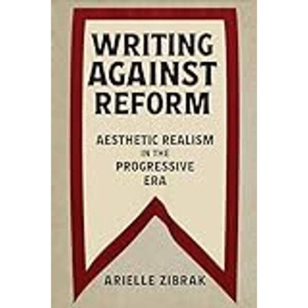 Writing against Reform: Aesthetic Realism in the Progressive Era Becoming Modern: Studies in the Long Nineteenth Century