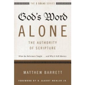 gods word alone the authority of scripture what the reformers taught and wh